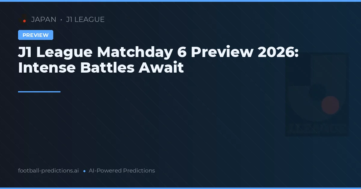 J1 League Matchday 6 Preview 2026: Intense Battles Await