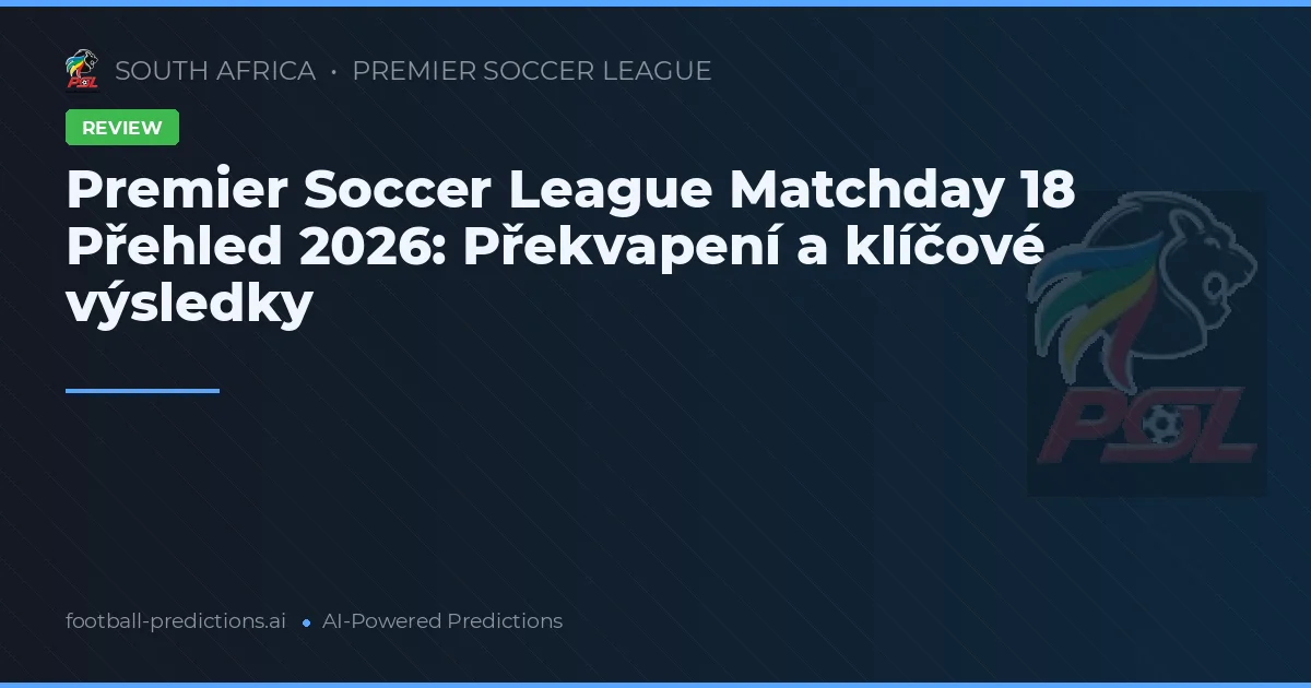 Premier Soccer League Matchday 18 Přehled 2026: Překvapení a klíčové výsledky
