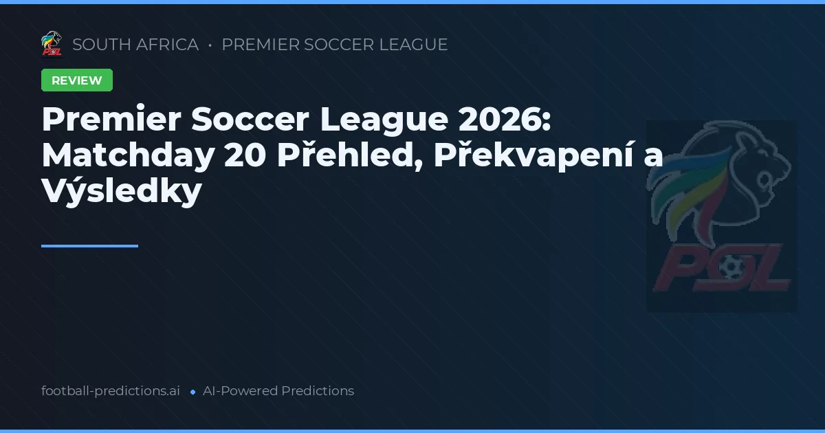 Premier Soccer League 2026: Matchday 20 Přehled, Překvapení a Výsledky