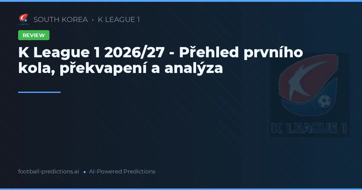 K League 1 2026/27 - Přehled prvního kola, překvapení a analýza