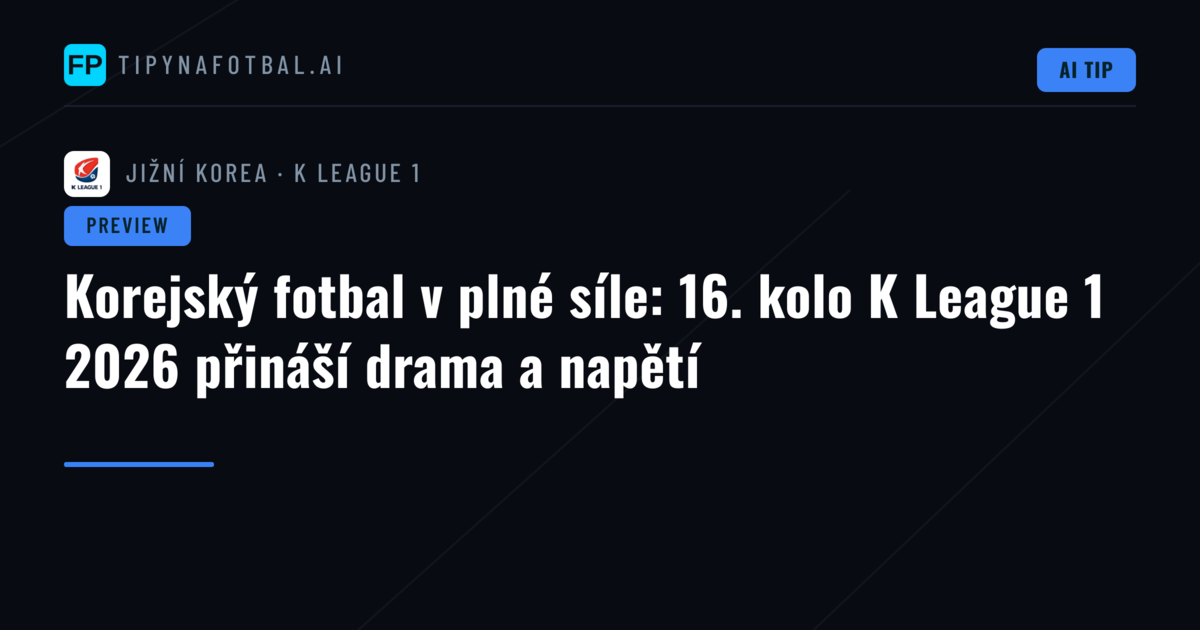 Korejský fotbal v plné síle: 16. kolo K League 1 2026 přináší drama a napětí