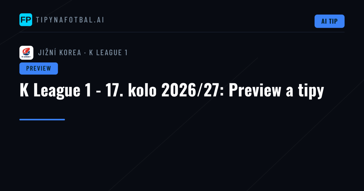 K League 1 - 17. kolo 2026/27: Preview a tipy