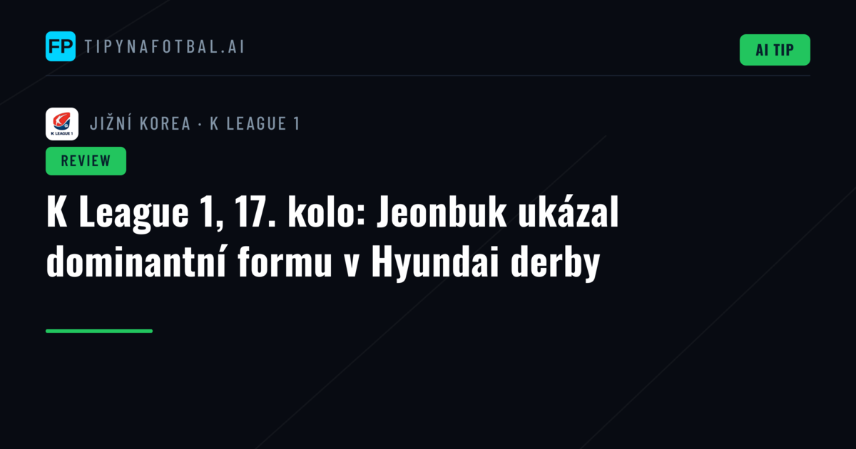 K League 1, 17. kolo: Jeonbuk ukázal dominantní formu v Hyundai derby