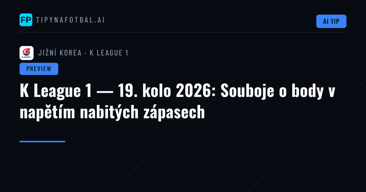K League 1 — 19. kolo 2026: Souboje o body v napětím nabitých zápasech