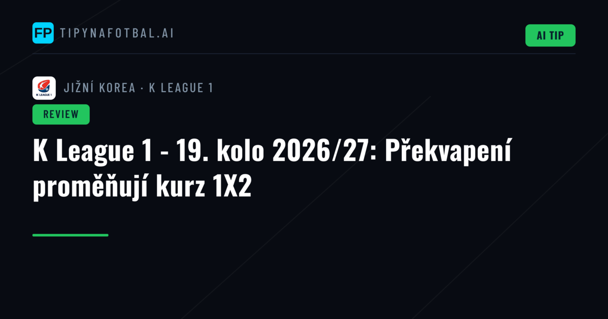 K League 1 - 19. kolo 2026/27: Překvapení proměňují kurz 1X2