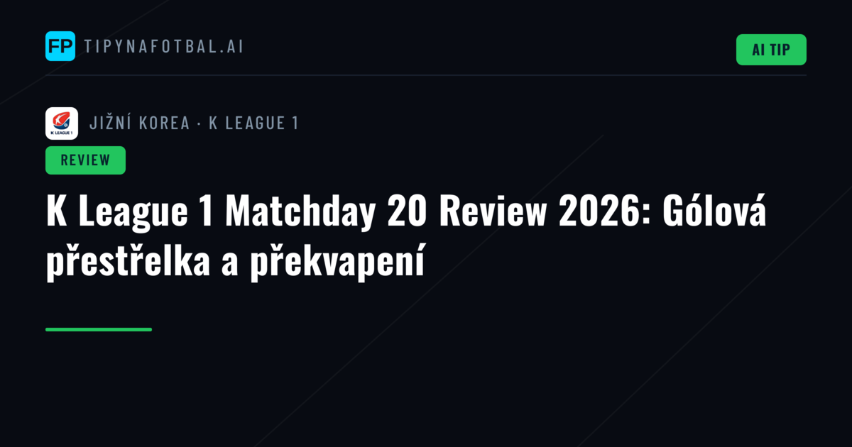 K League 1 Matchday 20 Review 2026: Gólová přestřelka a překvapení