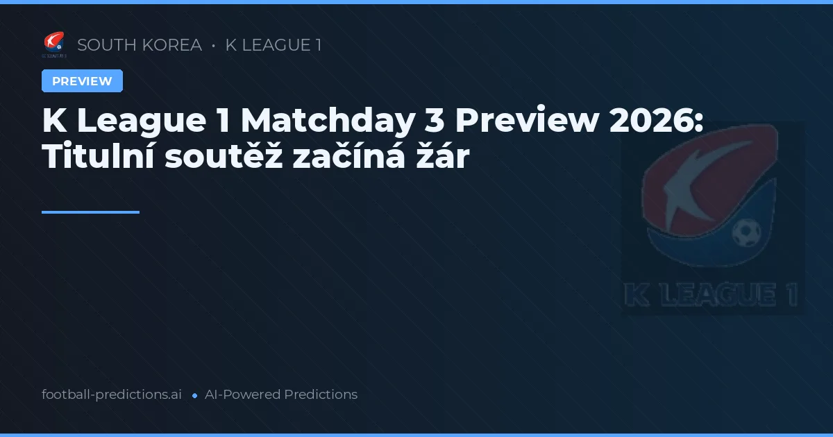 K League 1 Matchday 3 Preview 2026: Titulní soutěž začíná žár