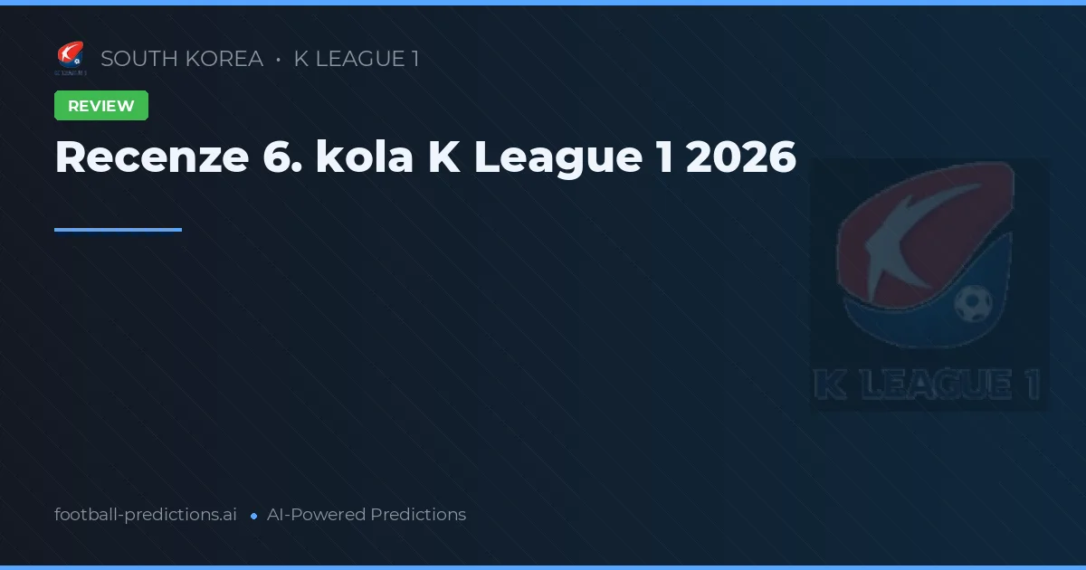 Recenze 6. kola K League 1 2026
