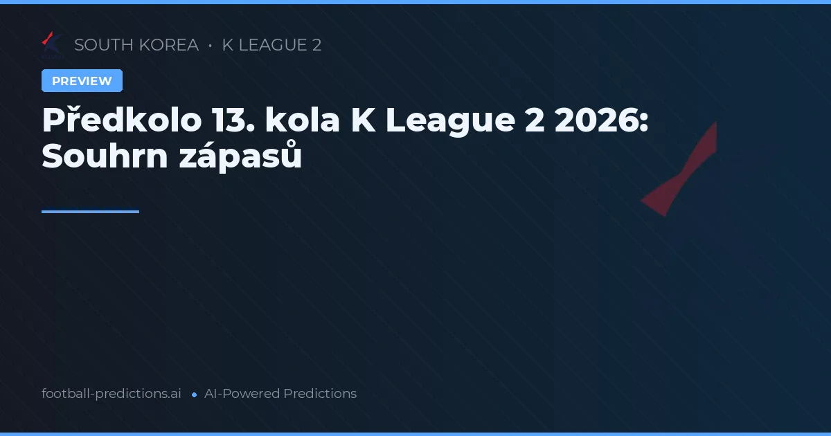 Předkolo 13. kola K League 2 2026: Souhrn zápasů
