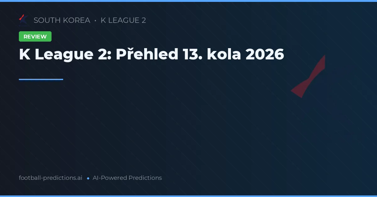 K League 2: Přehled 13. kola 2026