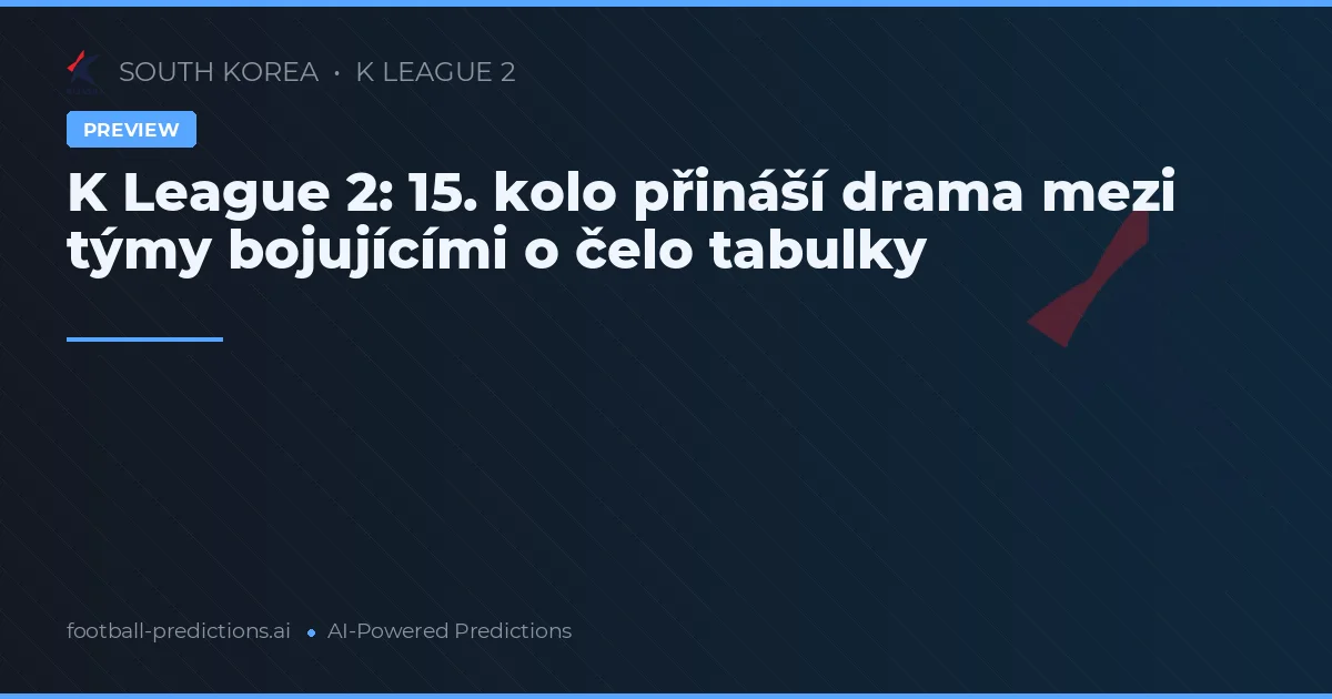 K League 2: 15. kolo přináší drama mezi týmy bojujícími o čelo tabulky