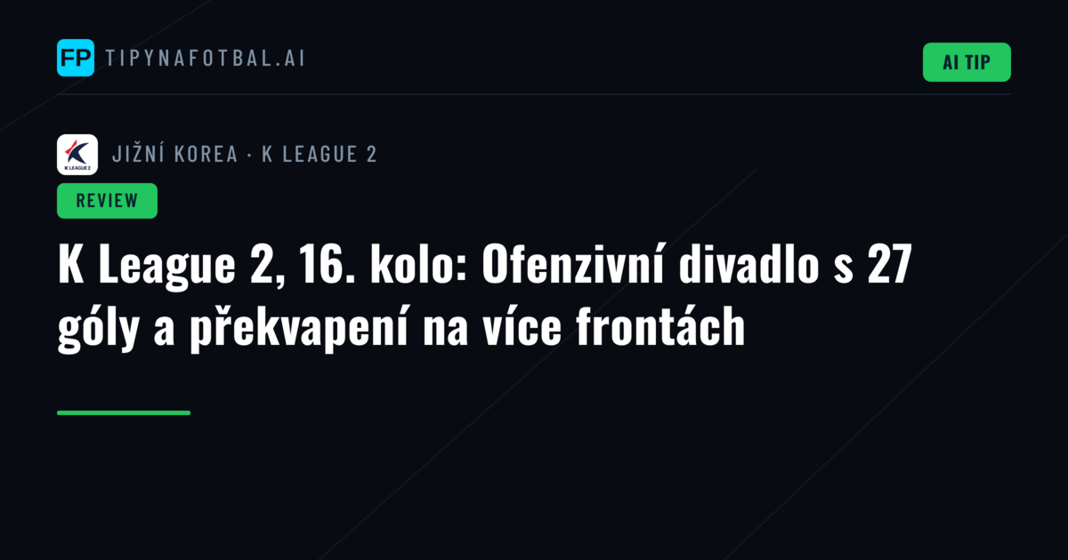 K League 2, 16. kolo: Ofenzivní divadlo s 27 góly a překvapení na více frontách
