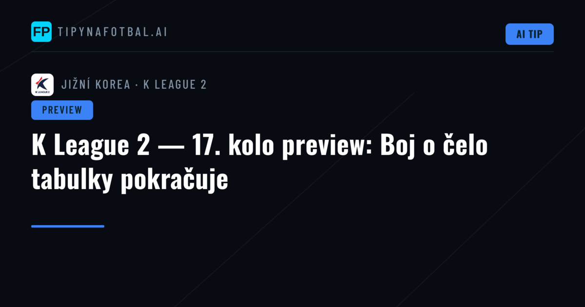 K League 2 — 17. kolo preview: Boj o čelo tabulky pokračuje