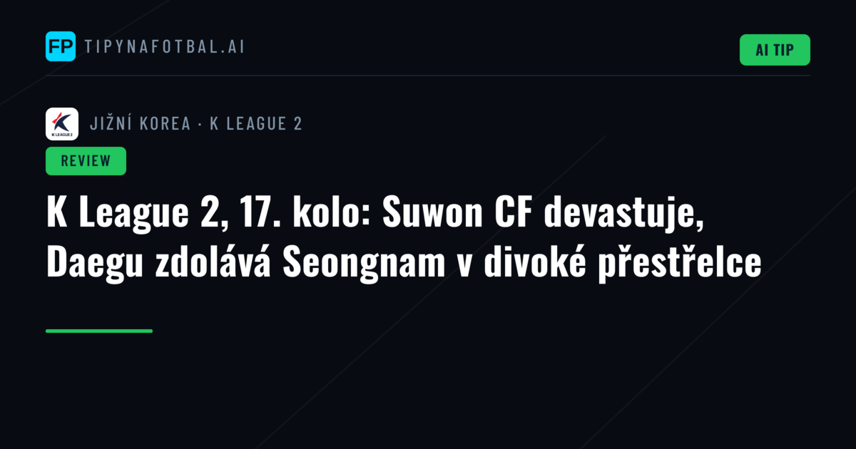 K League 2, 17. kolo: Suwon CF devastuje, Daegu zdolává Seongnam v divoké přestřelce