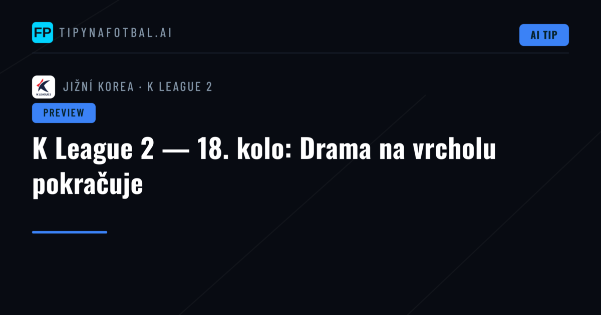 K League 2 — 18. kolo: Drama na vrcholu pokračuje