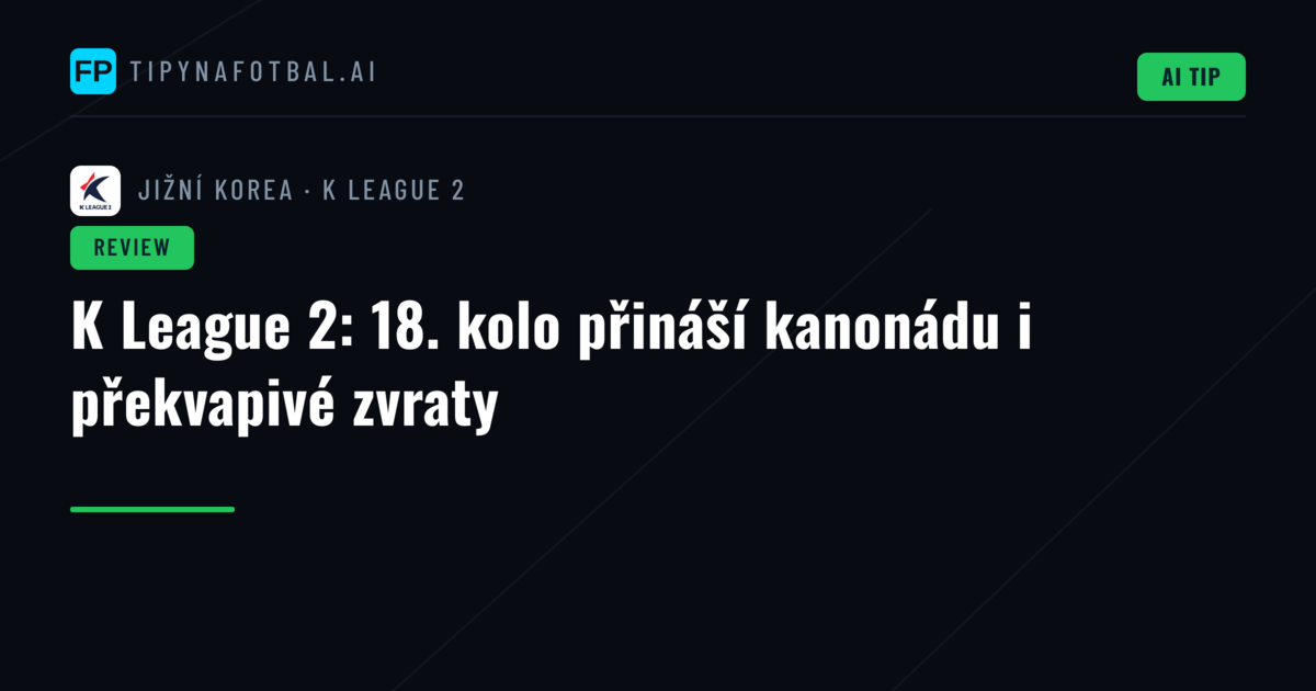 K League 2: 18. kolo přináší kanonádu i překvapivé zvraty