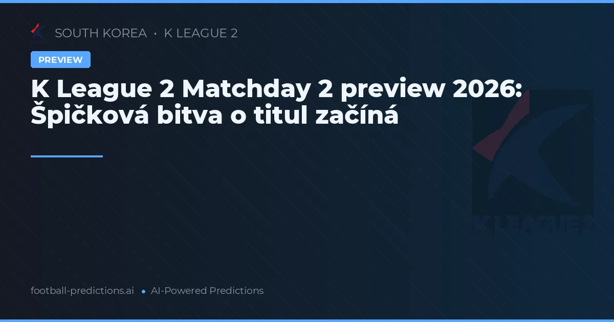 K League 2 Matchday 2 preview 2026: Špičková bitva o titul začíná
