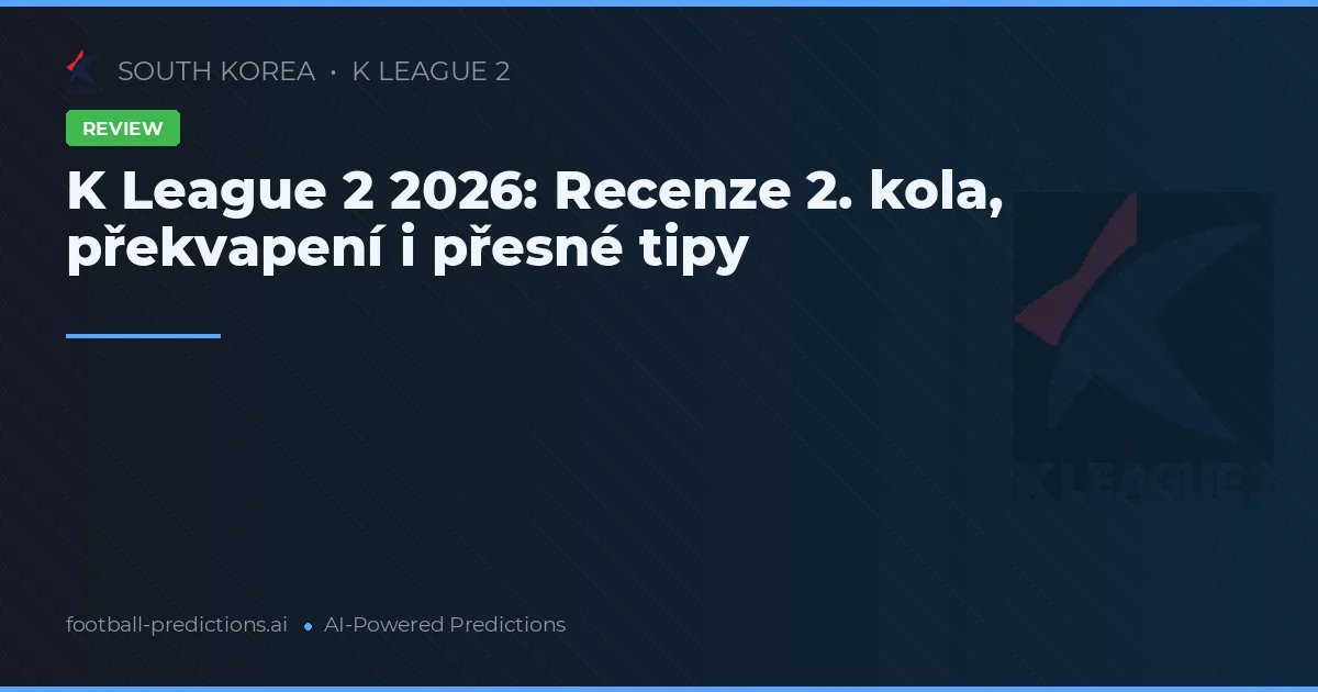 K League 2 2026: Recenze 2. kola, překvapení i přesné tipy