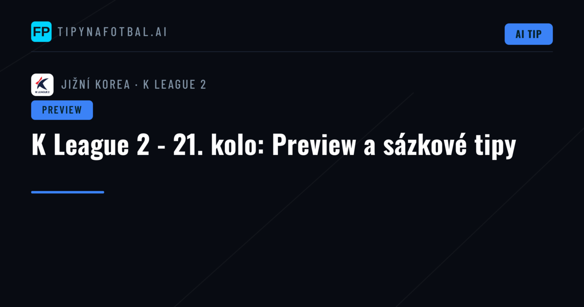 K League 2 - 21. kolo: Preview a sázkové tipy