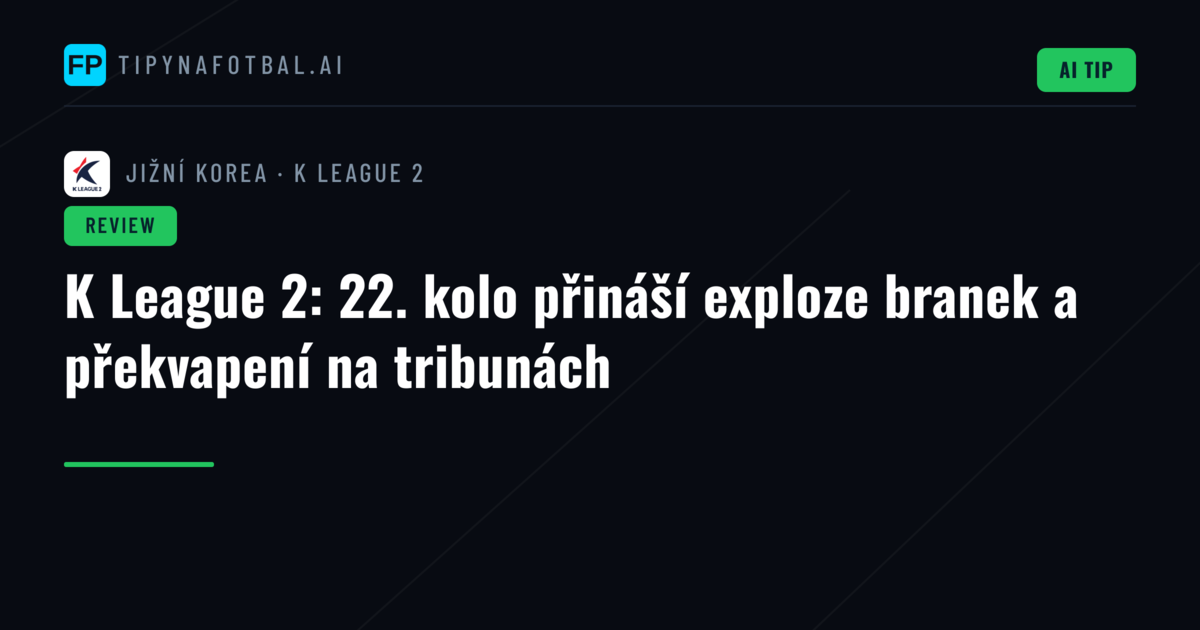 K League 2: 22. kolo přináší exploze branek a překvapení na tribunách