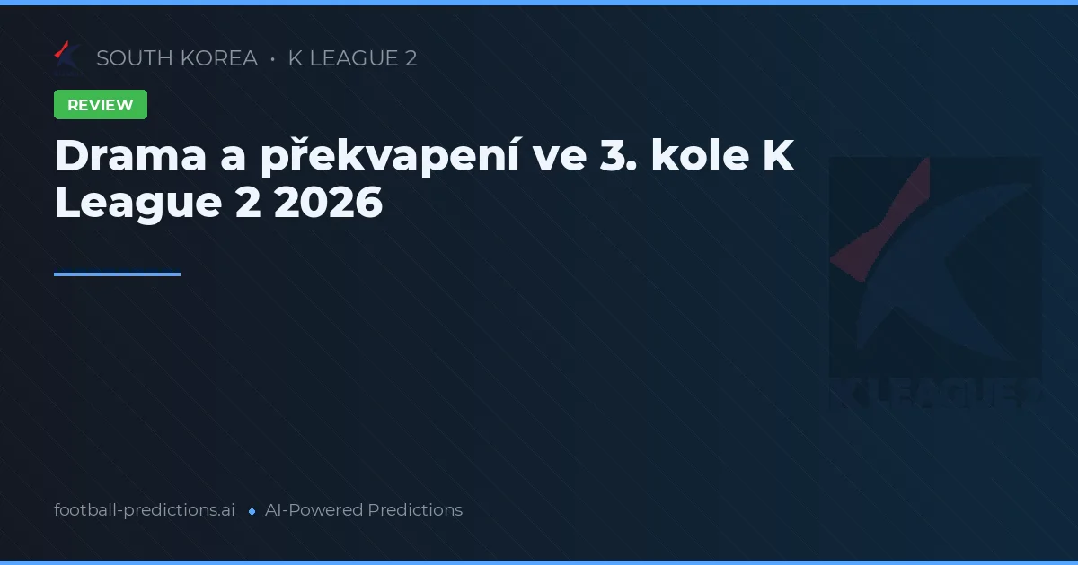 Drama a překvapení ve 3. kole K League 2 2026