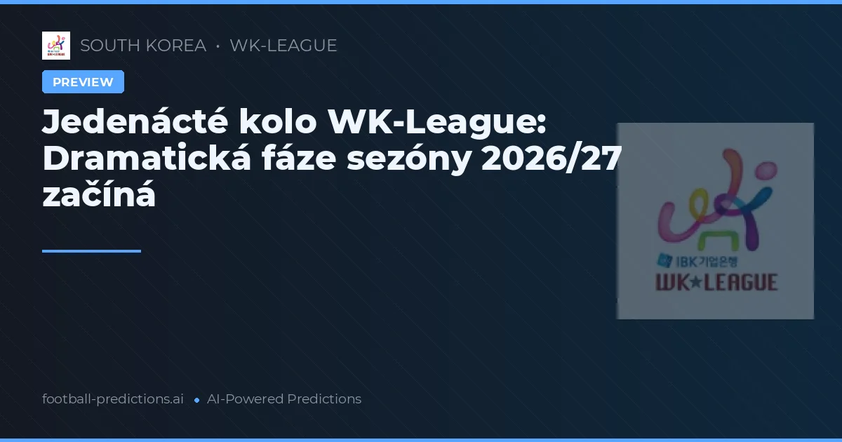 Jedenácté kolo WK-League: Dramatická fáze sezóny 2026/27 začíná