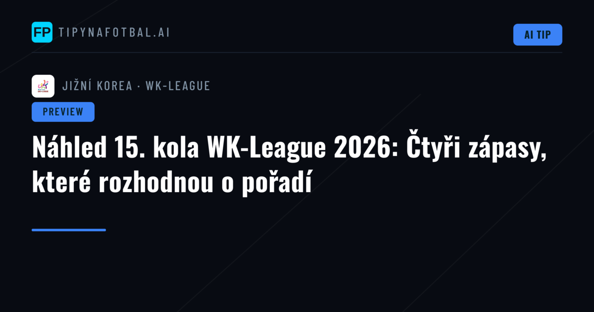 Náhled 15. kola WK-League 2026: Čtyři zápasy, které rozhodnou o pořadí