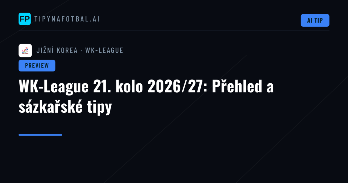 WK-League 21. kolo 2026/27: Přehled a sázkařské tipy
