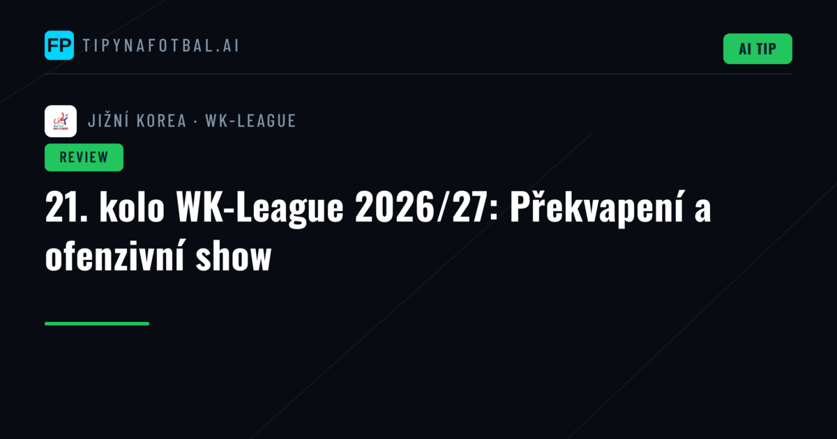 21. kolo WK-League 2026/27: Překvapení a ofenzivní show