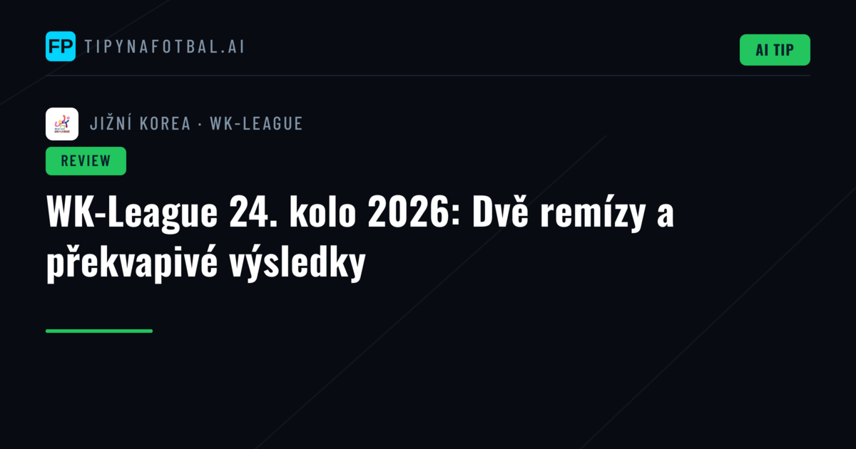WK-League 24. kolo 2026: Dvě remízy a překvapivé výsledky