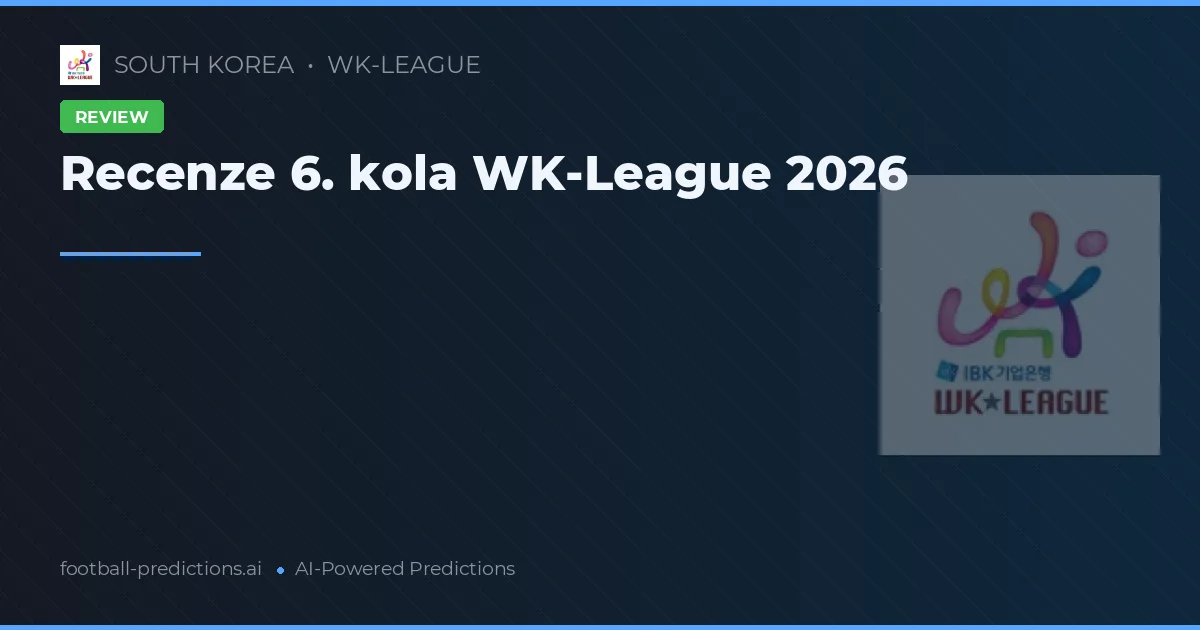 Recenze 6. kola WK-League 2026