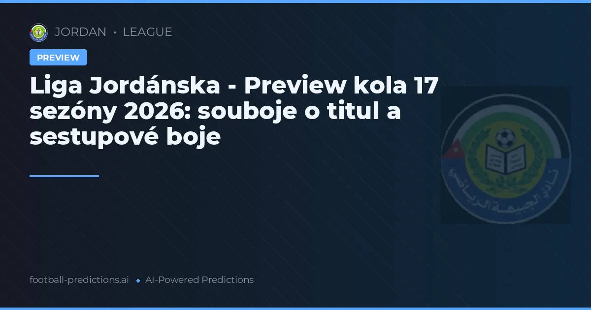 Liga Jordánska - Preview kola 17 sezóny 2026: souboje o titul a sestupové boje