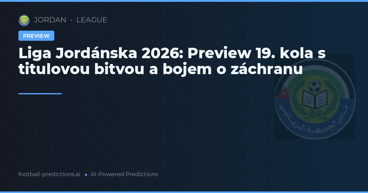Liga Jordánska 2026: Preview 19. kola s titulovou bitvou a bojem o záchranu