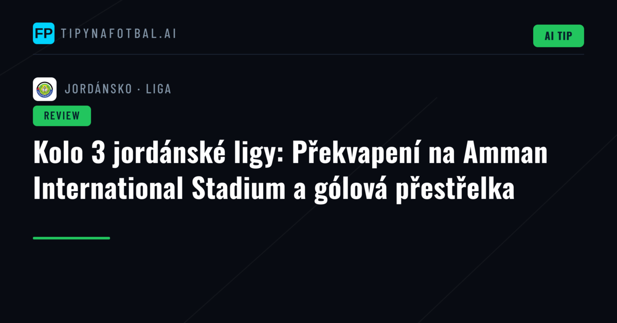 Kolo 3 jordánské ligy: Překvapení na Amman International Stadium a gólová přestřelka