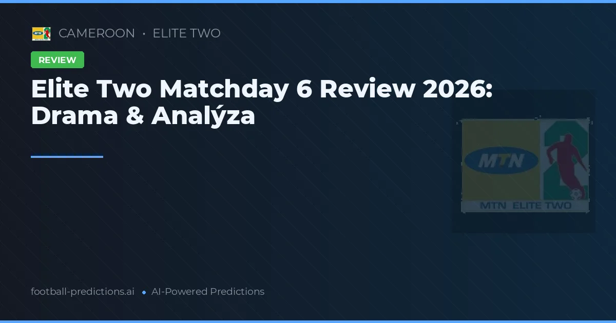 Elite Two Matchday 6 Review 2026: Drama & Analýza