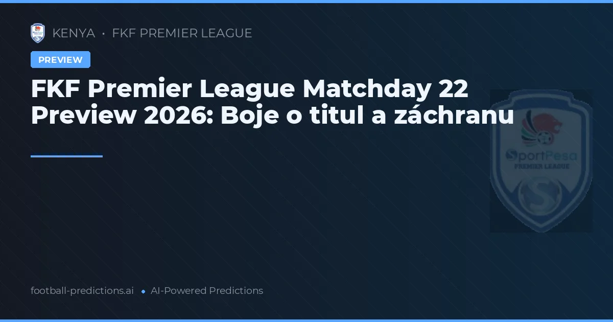 FKF Premier League Matchday 22 Preview 2026: Boje o titul a záchranu