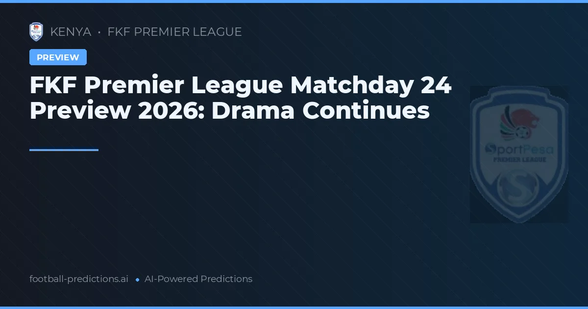 FKF Premier League Matchday 24 Preview 2026: Drama Continues