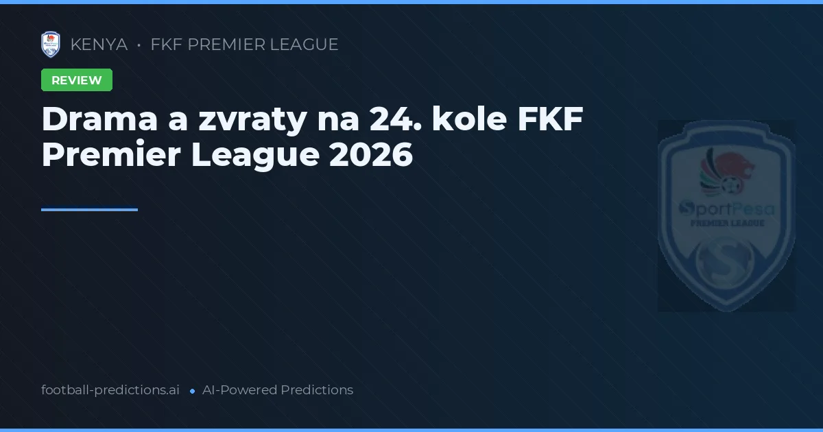 Drama a zvraty na 24. kole FKF Premier League 2026