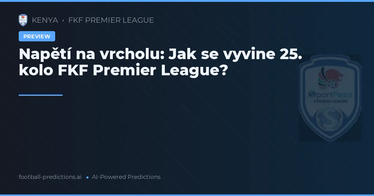 Napětí na vrcholu: Jak se vyvine 25. kolo FKF Premier League?