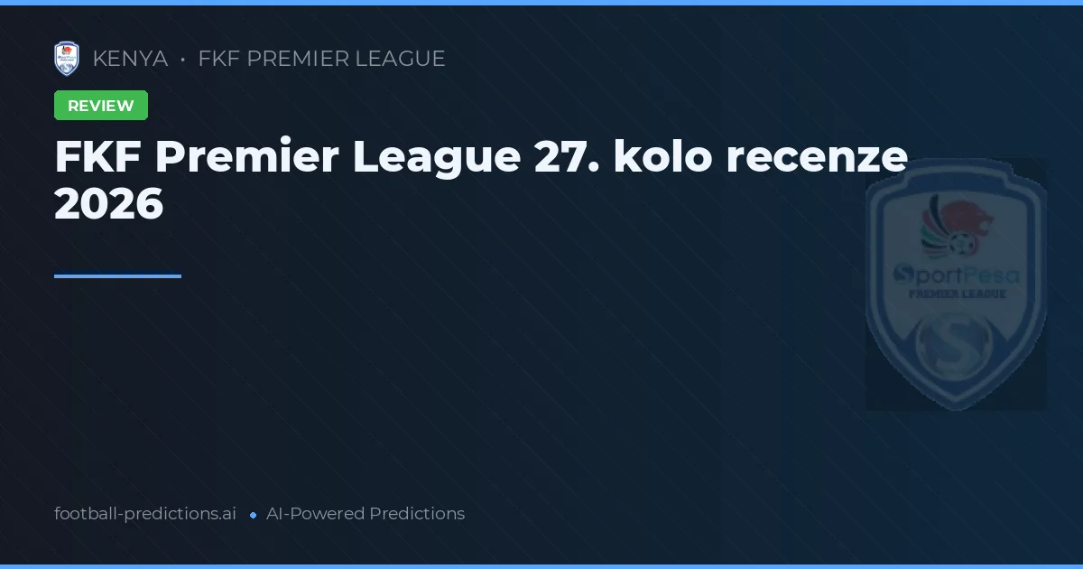 FKF Premier League 27. kolo recenze 2026