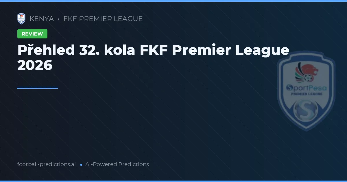 Přehled 32. kola FKF Premier League 2026