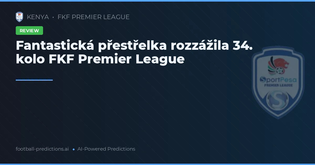 Fantastická přestřelka rozzážila 34. kolo FKF Premier League