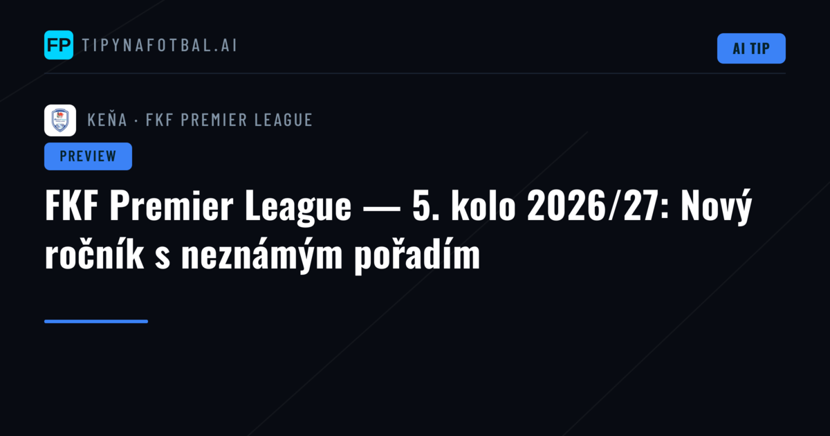 FKF Premier League — 5. kolo 2026/27: Nový ročník s neznámým pořadím