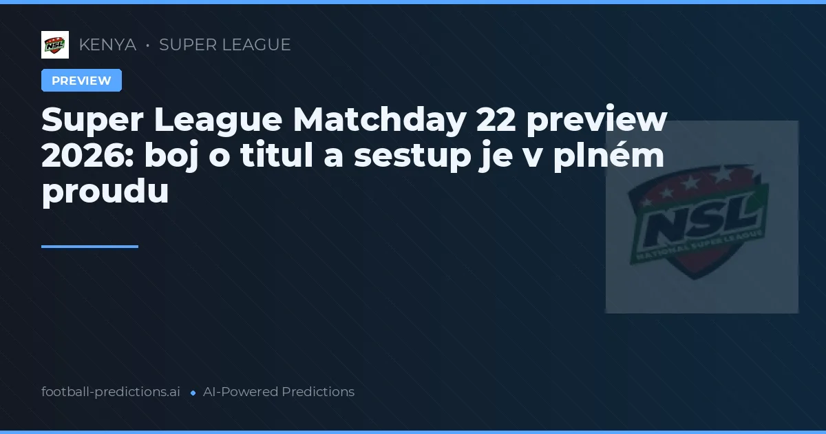 Super League Matchday 22 preview 2026: boj o titul a sestup je v plném proudu