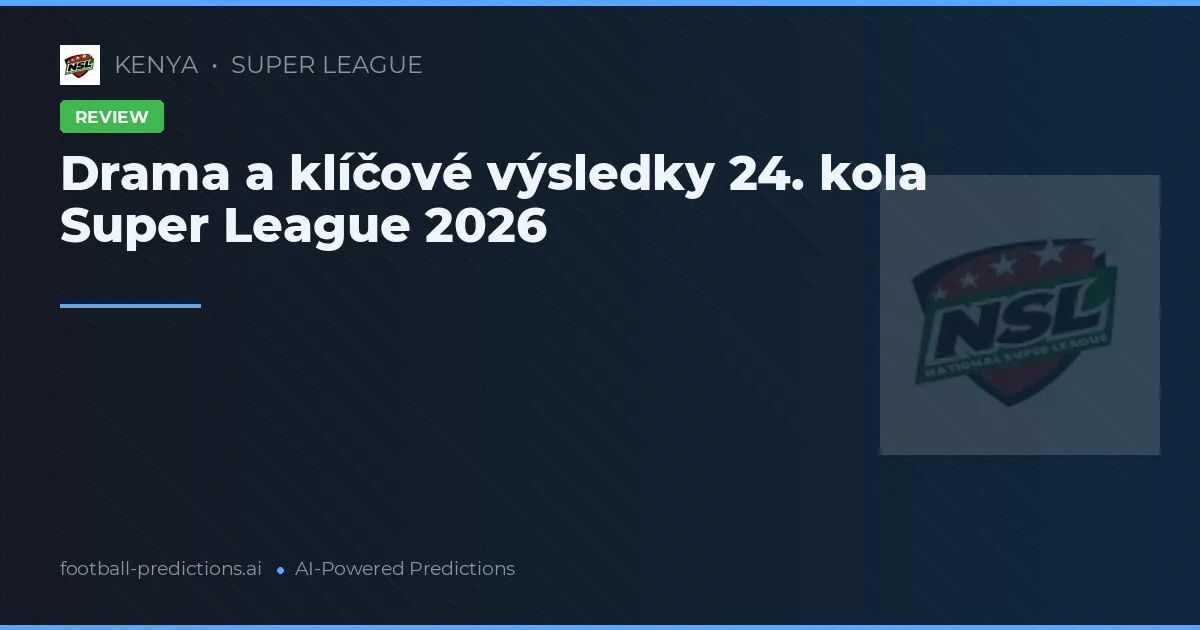 Drama a klíčové výsledky 24. kola Super League 2026