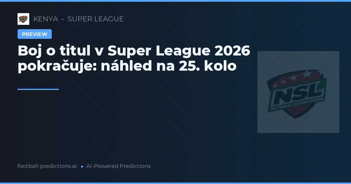 Boj o titul v Super League 2026 pokračuje: náhled na 25. kolo