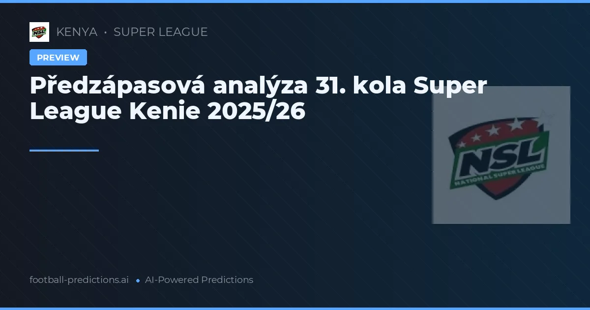 Předzápasová analýza 31. kola Super League Kenie 2025/26