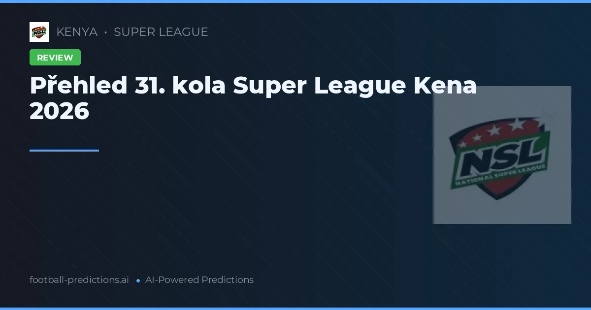 Přehled 31. kola Super League Kena 2026