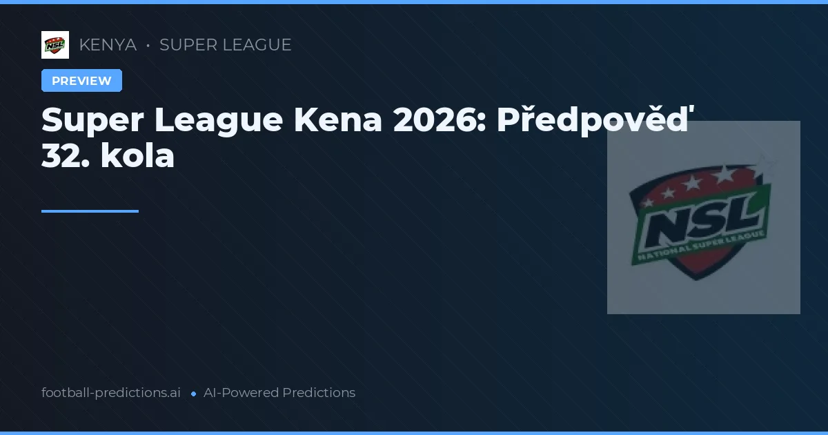 Super League Kena 2026: Předpověď 32. kola