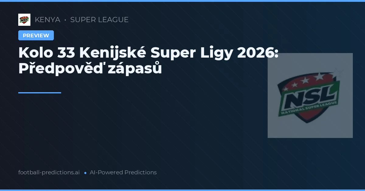 Kolo 33 Kenijské Super Ligy 2026: Předpověď zápasů